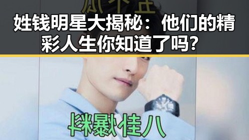 姓钱明星大揭秘：他们的精彩人生你知道了吗？