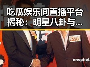 吃瓜娱乐间直播平台揭秘:明星八卦与热话尽在掌握