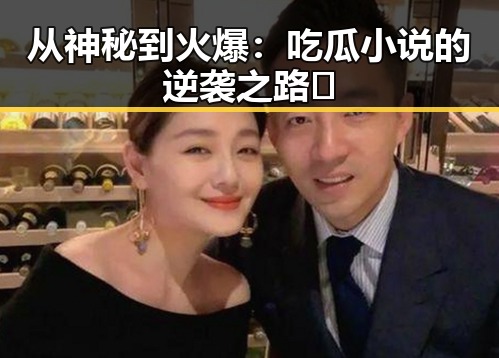 从神秘到火爆:吃瓜小说的逆袭之路🔥