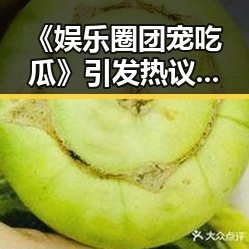 《娱乐圈团宠吃瓜》引发热议:明星恋情的真与假成焦点