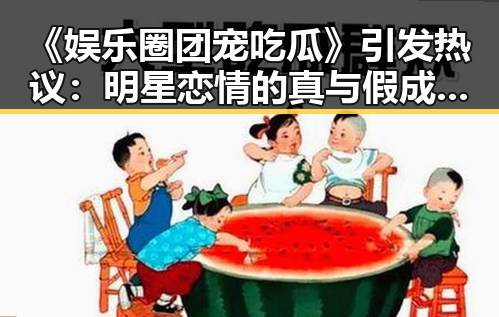《娱乐圈团宠吃瓜》引发热议:明星恋情的真与假成焦点